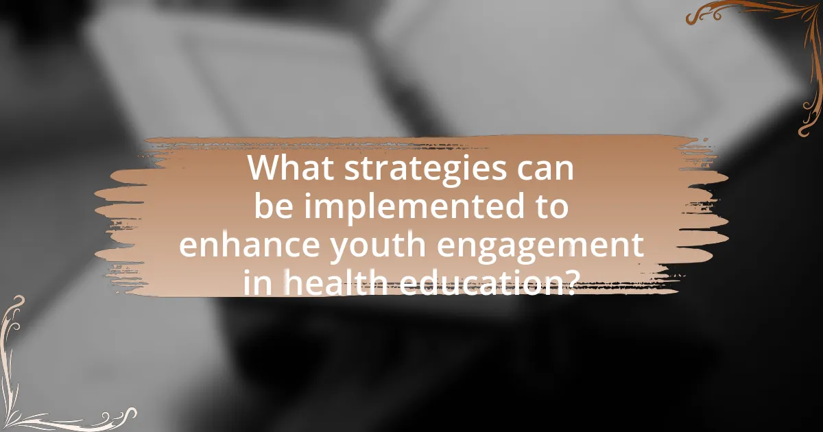 What strategies can be implemented to enhance youth engagement in health education?
